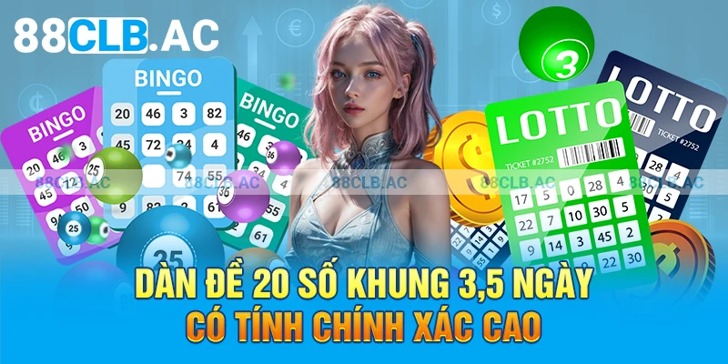 Dàn đề 20 số khung 3,5 ngày có tính chính xác cao