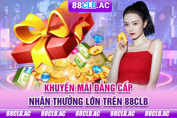 Khuyến mãi đẳng cấp, nhận thưởng lớn trên 88clb