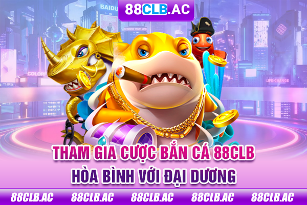 Tham gia cược bắn cá 88clb hòa mình với đại dương