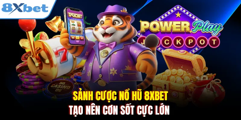 Sảnh cược nổ hũ 8xbet tạo nên cơn sốt cực lớn 